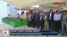 Mehmet Pişkin Toprağa verildi