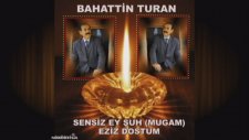 Bahattin Turan - Sensiz Ey Şuh Eziz Dostum