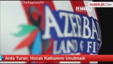 Atletico Madrid Adına Hocalı Katliamını Anan Arda Turan
