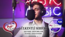 Gülkentli Serhat Sevme Diyorlar (Aşk Müzik)