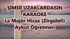 Şimdi Uzaklardasın La Majör Hicaz Karaoke Md Altyapısı Şarkı Sözü