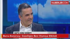Burcu Esmersoy: Güzelliğim Beni Olumsuz Etkiledi