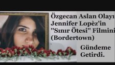 Özgecan Aslan Olayı Jennifer Lopèz'in Sınır Ötesi Filmini Gündeme Getirdi