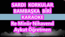 Sardı Korkular Bambaşka Biri Re Minör Nihavend Karaoke Md Altyapısı Şarkı Sözü