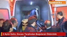 2 Aylık Gelin, Kocası Tarafından Boğularak Öldürüldü