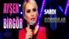 AYŞEN BİRGÖR Sardı Korkular