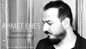 Ahmet Enes - Takvimlerden Haberin Yok Mu Ahmet Enes - Takvimlerden Haberin Yok Mu