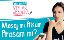 Mesaj Mı Atsam Arasam Mı? | İrem Sak İle Kızlar Arasında #2