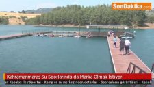 Kahramanmaraş Su Sporlarında da Marka Olmak İstiyor