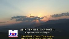 Aşık Yener Yılmazoğlu -'* Keşke O Günler Olaydı'* 2015 Klip