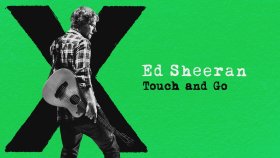 Ed Sheeran - Touch And Go Ed Sheeran - Touch And Go
