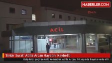 Binbir Surat' Atilla Arcan Hayatını Kaybetti