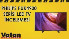 Philips PUK4900 Serisi 4K Led Tv İncelemesi