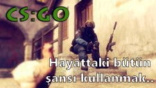 CS:GO'DA HAYATTAKİ BÜTÜN ŞANSI KULLANMAK