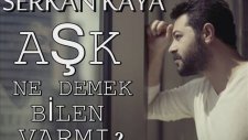 Serkan Kaya - Aşk Ne Demek Bilen Var Mı?