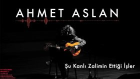Ahmet Aslan - Şu Kanlı Zalimin Ettiği İşler Ahmet Aslan - Şu Kanlı Zalimin Ettiği İşler