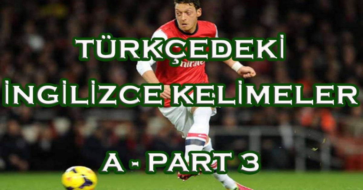 A harfiTürkçedeki İngilizce kelimeler Part 3