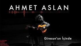 Ahmet Aslan - Giresun'un İçinde Ahmet Aslan - Giresun'un İçinde