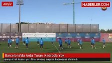 Barcelona'da Arda Turan, Kadroda Yok