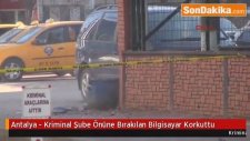 Antalya - Kriminal Şube Önüne Bırakılan Bilgisayar Korkuttu