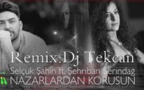 Dj Tekcan Vs. Selçuk Şahin ft. Şehriban Serindağ - Nazarlardan Korusun 2016 (Remix)