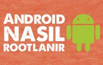 Android Nasıl Rootlanır? (Olmazsa olmaz bilgiler)