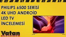 Philips 6500 Serisi 4K UHD Android LED TV İncelemesi