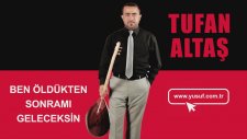 Tufan Altaş - Ben Öldükten Sonramı Geleceksin