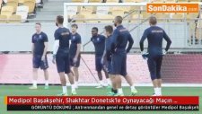 Medipol Başakşehir, Shakhtar Donetsk'le Oynayacağı Maçın Hazırlıklarını Tamamladı