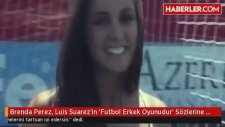 Brenda Perez, Luis Suarez'in 'Futbol Erkek Oyunudur' Sözlerine Tepki Verdi