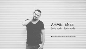 Ahmet Enes - Sevemedim Senin Kadar Ahmet Enes - Sevemedim Senin Kadar