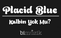 Placid Blue - Kalbin Yok Mu ?