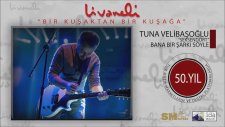 Tuna Velibaşoğlu (Seksendört) - Bana Bir Şarkı Söyle (Livaneli 50. Yıl Özel)