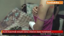 Kızını Kaçırmak İsteyen Genci Öldüren Baba Tutuklandı,