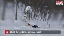 Eksi 5 Derecede Kar Banyosu Yaptı