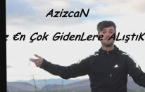 AzizCan -ßiz €n Çok GidenLere ALıştıK