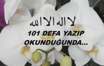 LAİLAHEİLLALLAH 101 DEFA YAZIP OKUNDUĞUNDA...