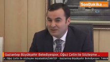 Gaziantep Büyükşehir Belediyespor, Oğuz Çetin ile Sözleşme İmzaladı