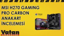 MSI H270 Gaming Pro Carbon Anakart İncelemesi