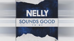Nelly - Sounds Good To Me Nelly - Sounds Good To Me