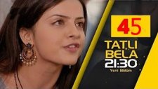 Tatlı Bela 45. Bölüm Özeti (20 Nisan Perşembe)