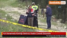 Yol Kenarında Kimliği Belirsiz Kadın Cesedi Bulundu