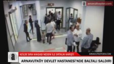 Arnavutköy Devlet Hastanesinde Baltalı Saldırı