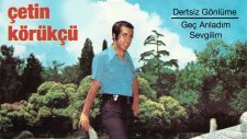 Çetin Körükçü - Dertsiz Gönlüme - Geç Anladım Sevgilim