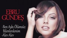 Ebru Gündeş - Ben Aşkı Ölümsüz Bilenlerdenim / Alev Alev ( Mix )