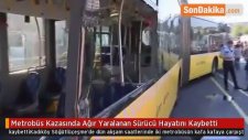 Metrobüs Kazasında Ağır Yaralanan Sürücü Hayatını Kaybetti