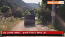 Bağ Evinde Vahşet... Karısını Öldürdü, İntihar Etti
