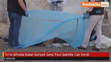 Tır'ın Altında Kalan Suriyeli Genç Feci Şekilde Can Verdi