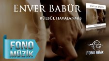 Enver Babür - Bülbül Havalanmış (Official Audio)