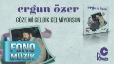 Ergun Özer - Göze Mi Geldik Gelmiyorsun